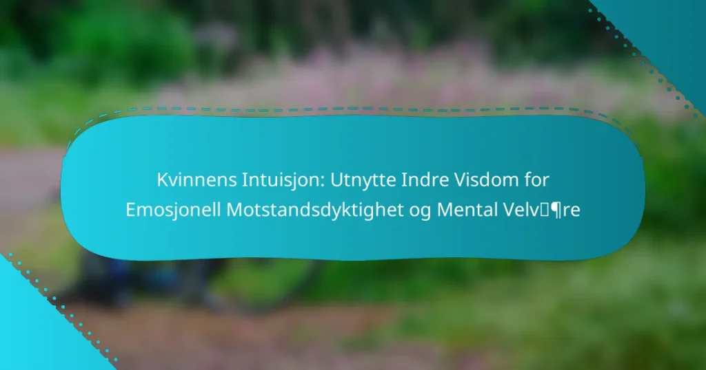 Kvinnens Intuisjon: Utnytte Indre Visdom for Emosjonell Motstandsdyktighet og Mental Velvære