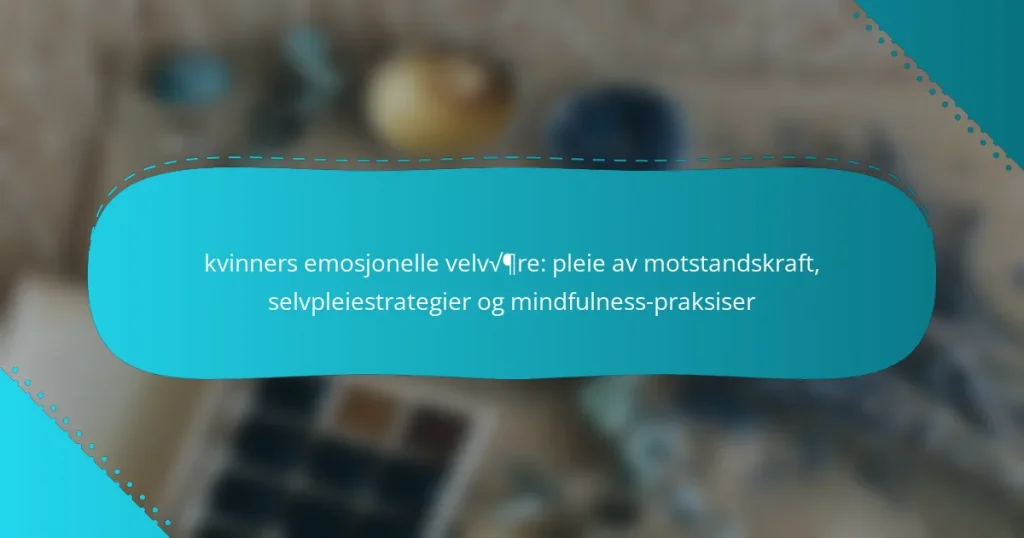 kvinners emosjonelle velvære: pleie av motstandskraft, selvpleiestrategier og mindfulness-praksiser