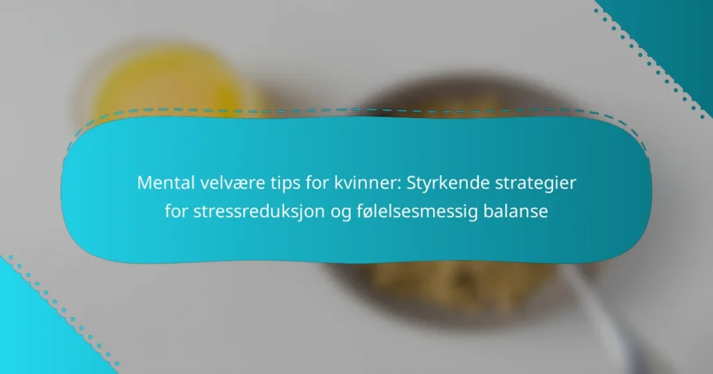 Mental velvære tips for kvinner: Styrkende strategier for stressreduksjon og følelsesmessig balanse