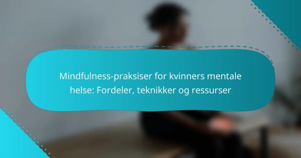 Mindfulness-praksiser for kvinners mentale helse: Fordeler, teknikker og ressurser