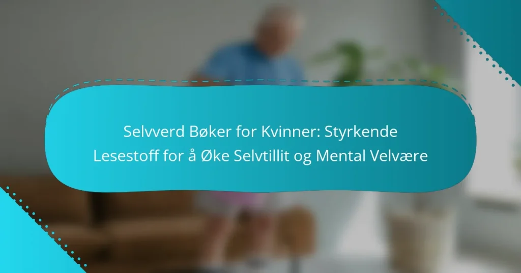 Selvverd Bøker for Kvinner: Styrkende Lesestoff for å Øke Selvtillit og Mental Velvære