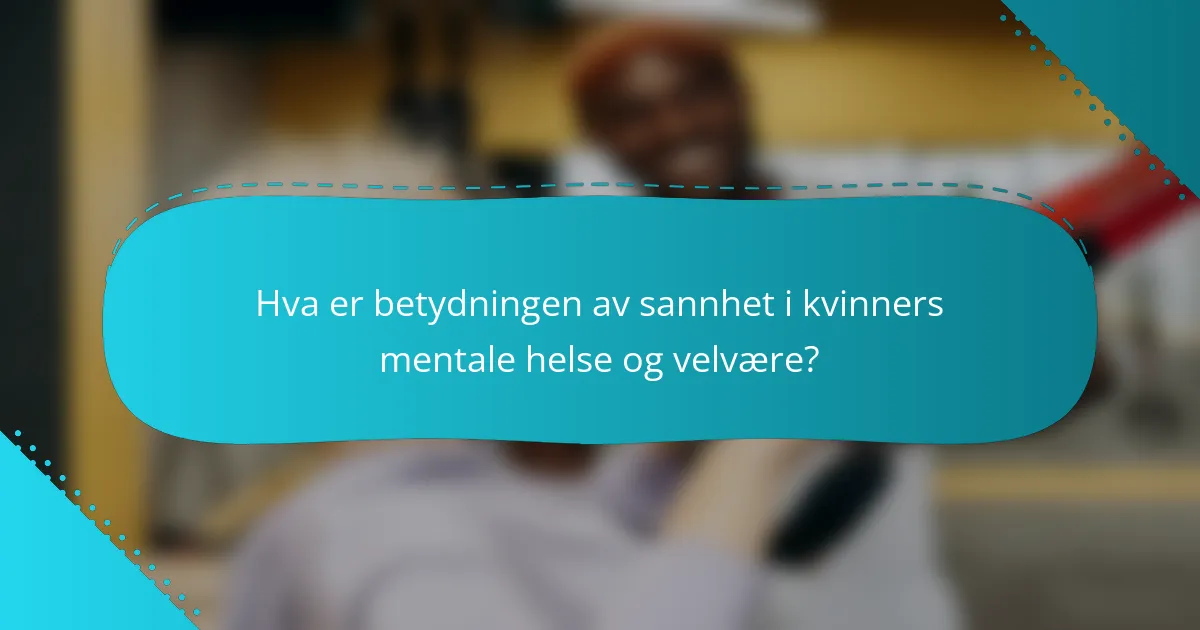 Hva er betydningen av sannhet i kvinners mentale helse og velvære?
