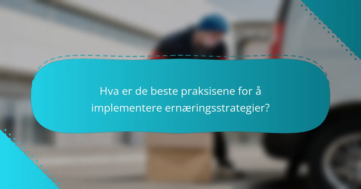 Hva er de beste praksisene for å implementere ernæringsstrategier?