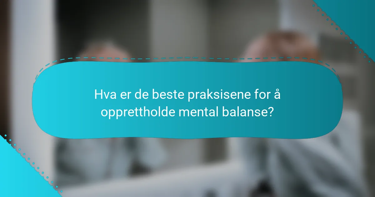 Hva er de beste praksisene for å opprettholde mental balanse?