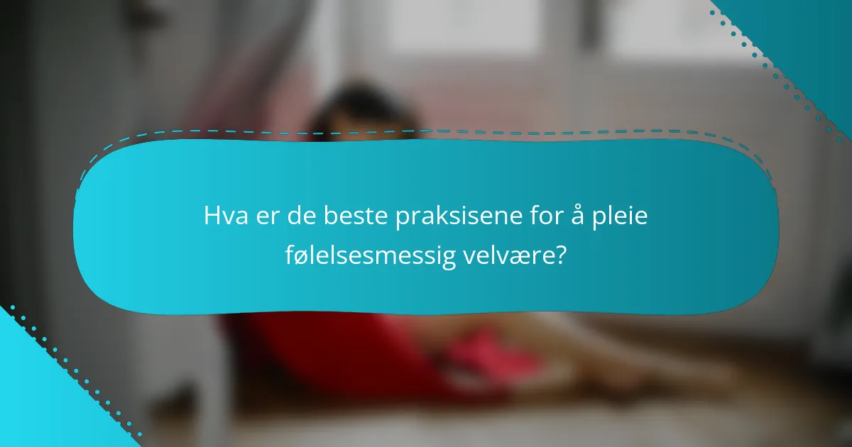 Hva er de beste praksisene for å pleie følelsesmessig velvære?