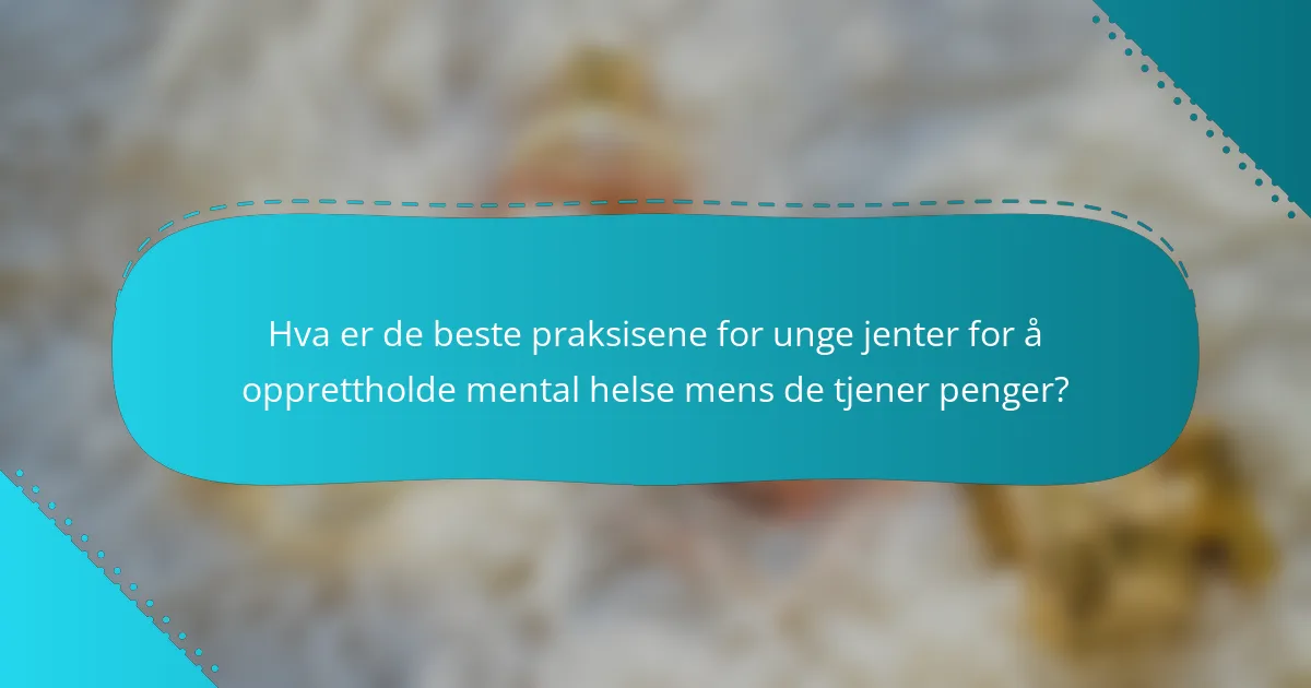 Hva er de beste praksisene for unge jenter for å opprettholde mental helse mens de tjener penger?