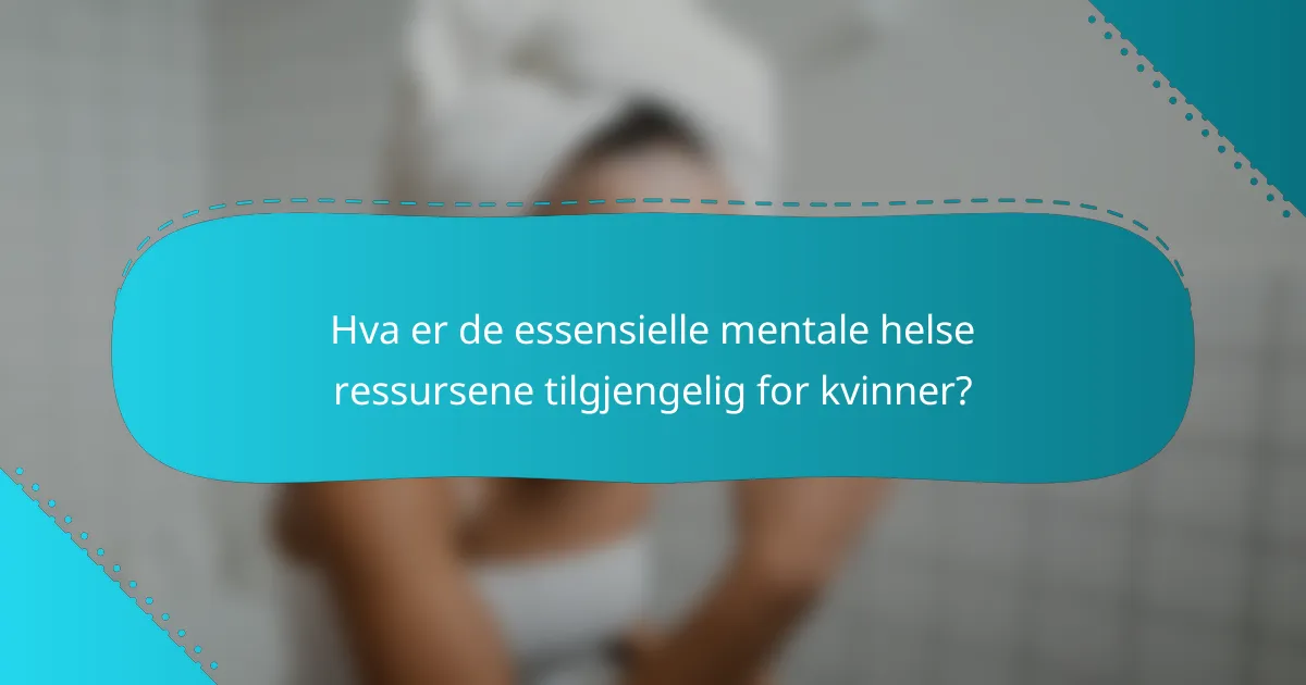 Hva er de essensielle mentale helse ressursene tilgjengelig for kvinner?