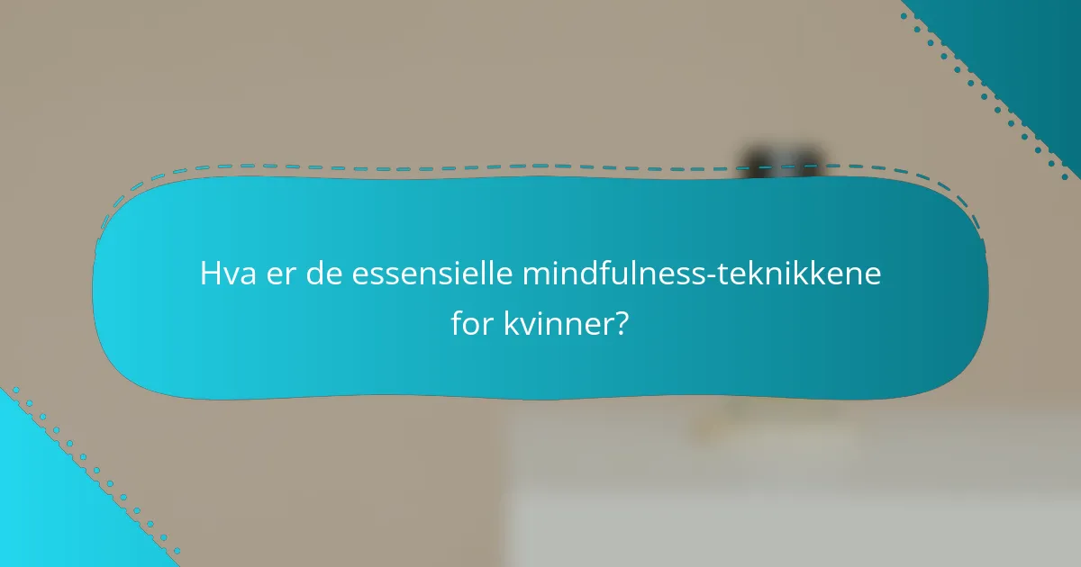 Hva er de essensielle mindfulness-teknikkene for kvinner?