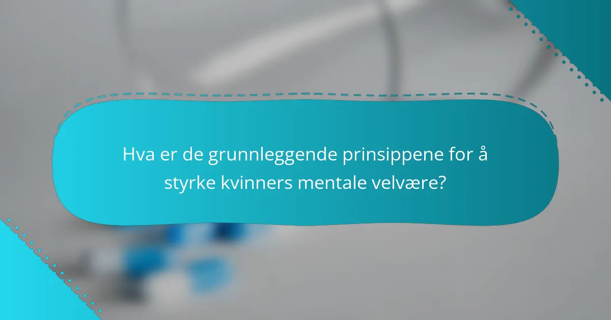 Hva er de grunnleggende prinsippene for å styrke kvinners mentale velvære?