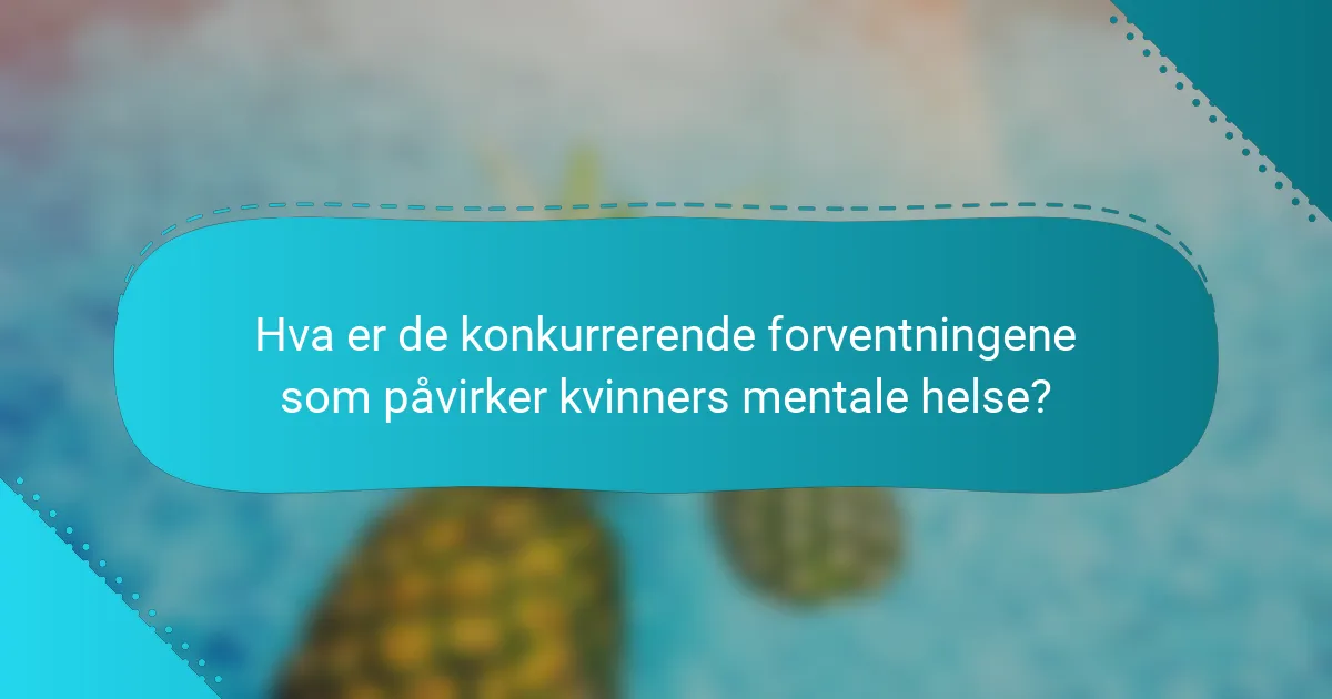 Hva er de konkurrerende forventningene som påvirker kvinners mentale helse?