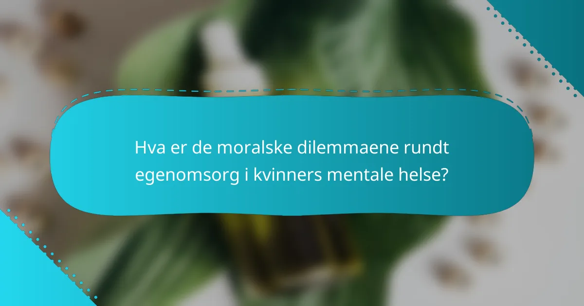 Hva er de moralske dilemmaene rundt egenomsorg i kvinners mentale helse?