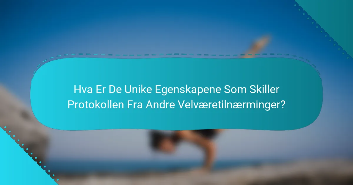 Hva Er De Unike Egenskapene Som Skiller Protokollen Fra Andre Velværetilnærminger?