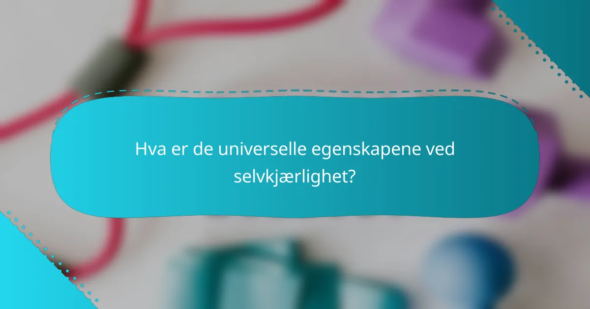 Hva er de universelle egenskapene ved selvkjærlighet?