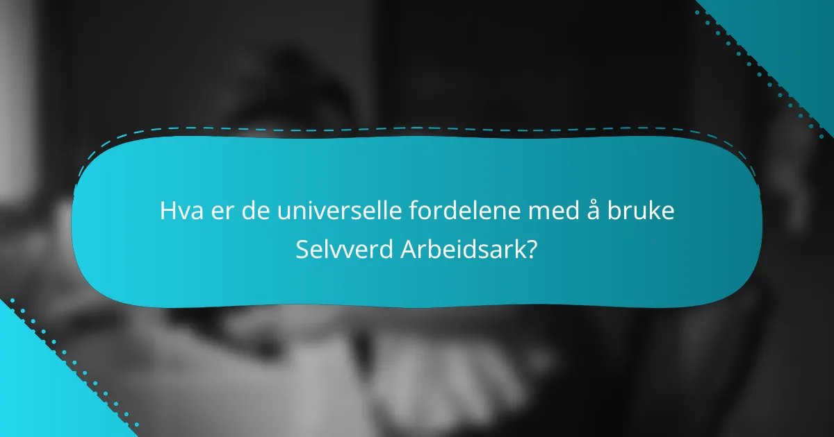 Hva er de universelle fordelene med å bruke Selvverd Arbeidsark?
