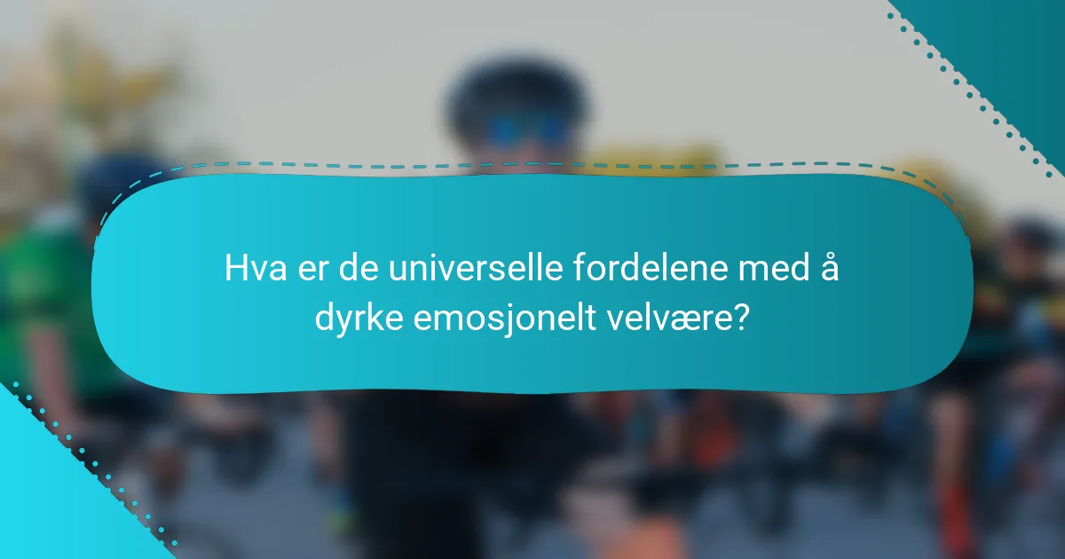 Hva er de universelle fordelene med å dyrke emosjonelt velvære?