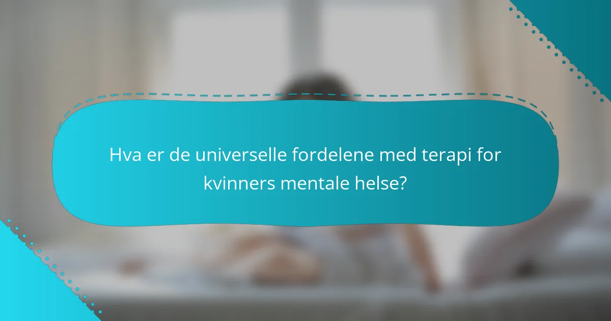 Hva er de universelle fordelene med terapi for kvinners mentale helse?