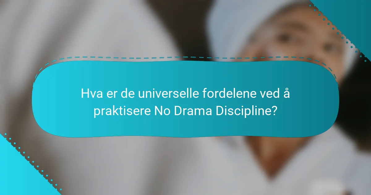 Hva er de universelle fordelene ved å praktisere No Drama Discipline?