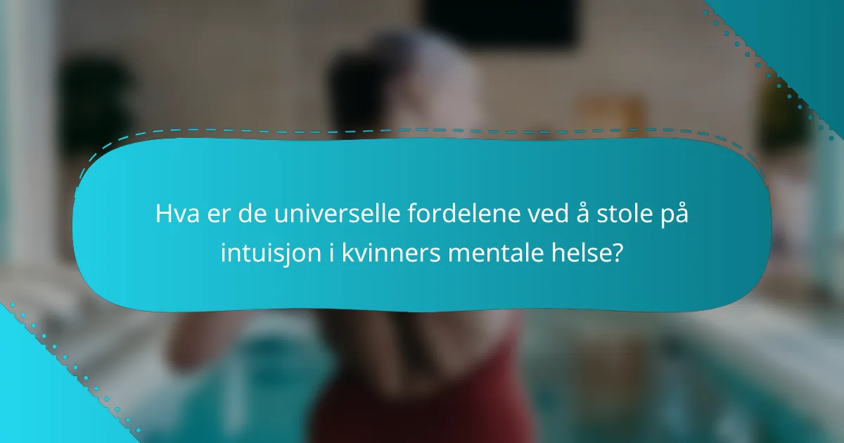 Hva er de universelle fordelene ved å stole på intuisjon i kvinners mentale helse?