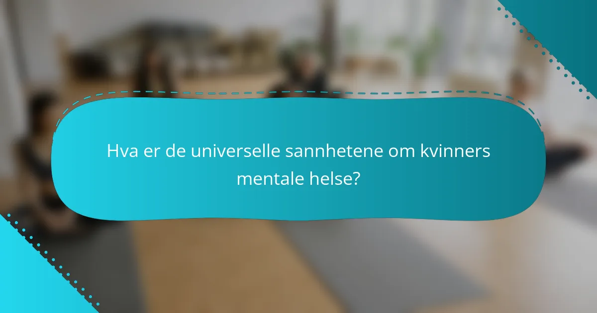 Hva er de universelle sannhetene om kvinners mentale helse?