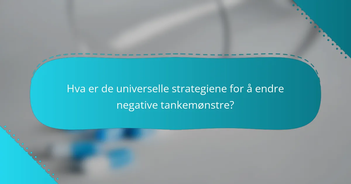 Hva er de universelle strategiene for å endre negative tankemønstre?