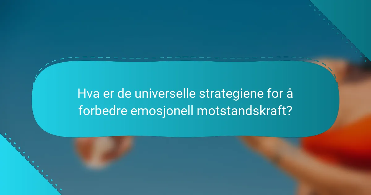 Hva er de universelle strategiene for å forbedre emosjonell motstandskraft?