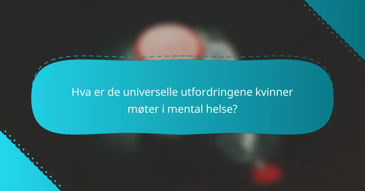 Hva er de universelle utfordringene kvinner møter i mental helse?