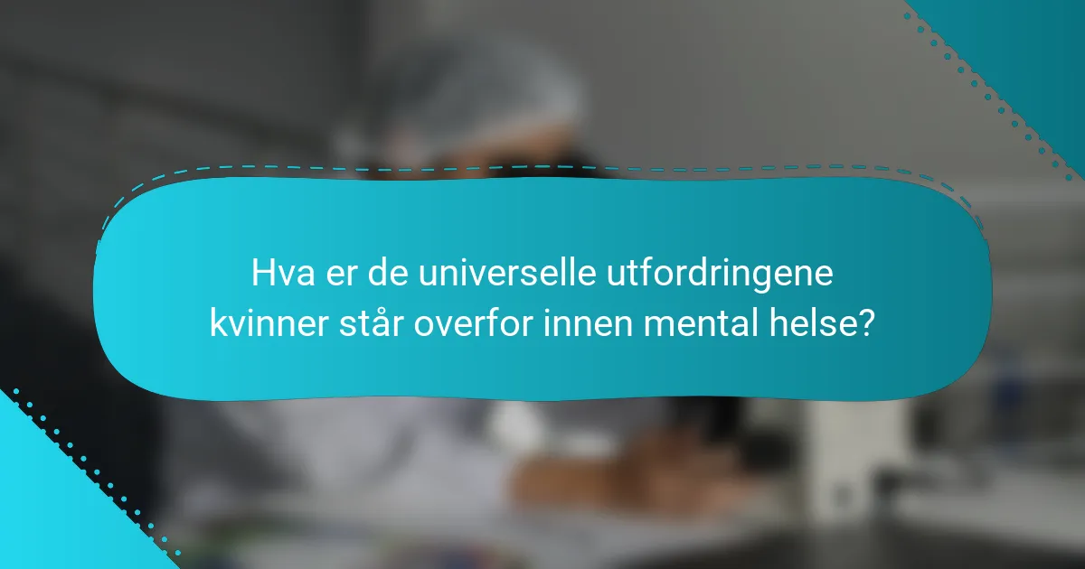 Hva er de universelle utfordringene kvinner står overfor innen mental helse?