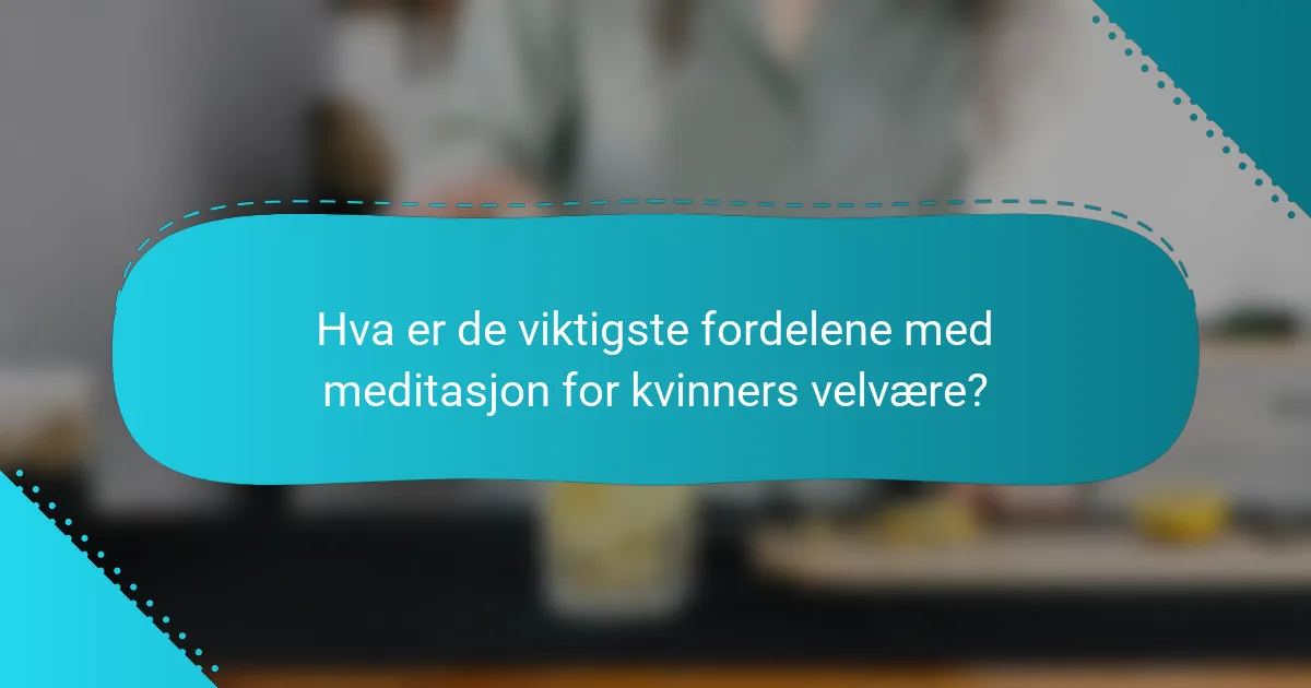 Hva er de viktigste fordelene med meditasjon for kvinners velvære?