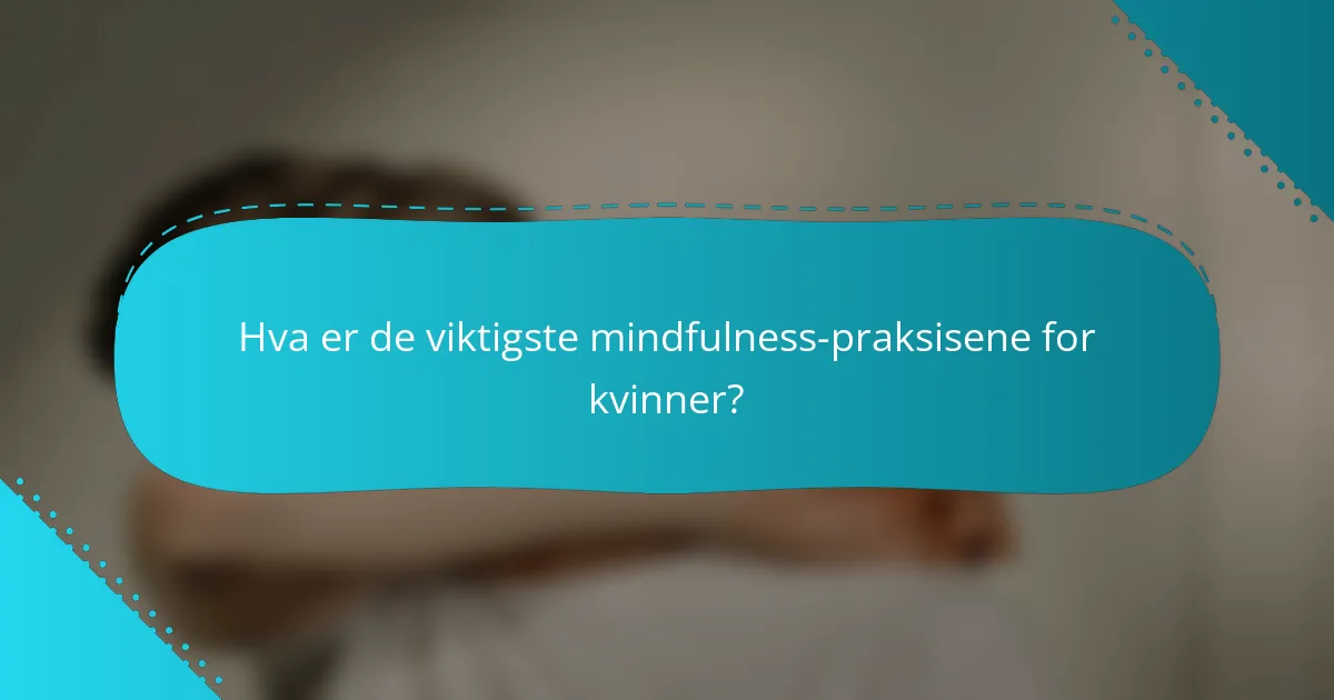 Hva er de viktigste mindfulness-praksisene for kvinner?