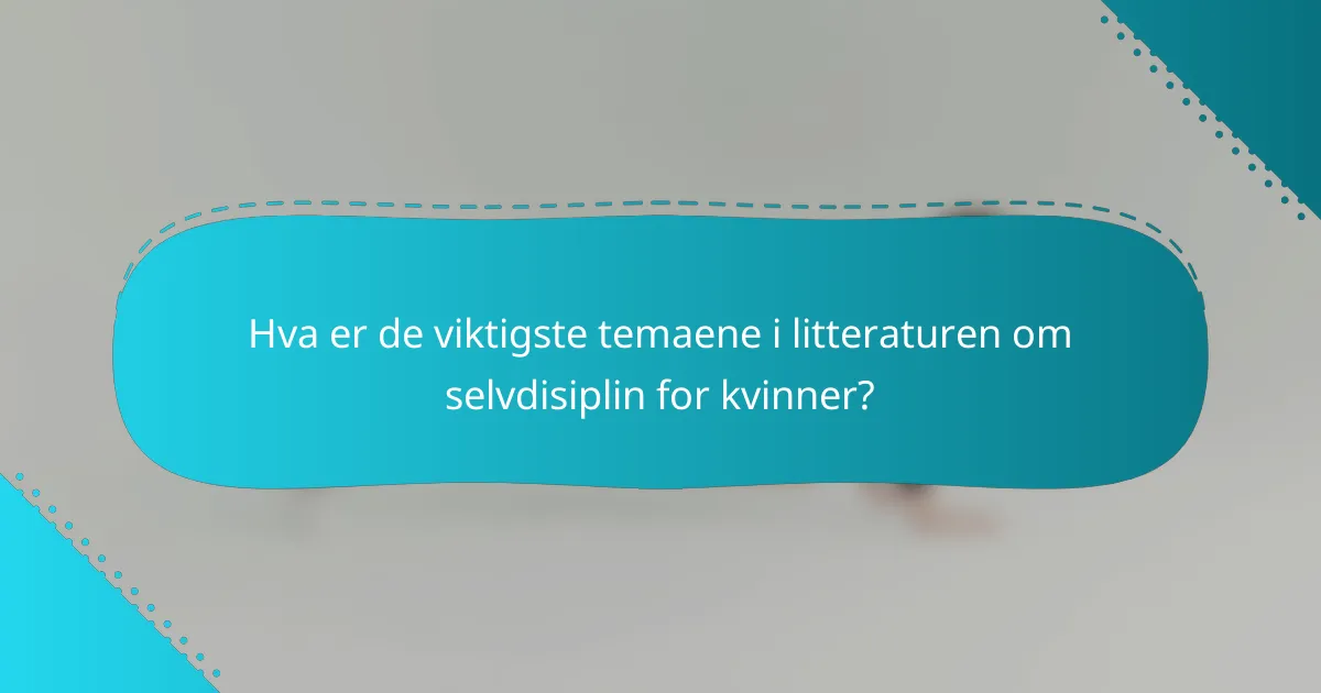Hva er de viktigste temaene i litteraturen om selvdisiplin for kvinner?