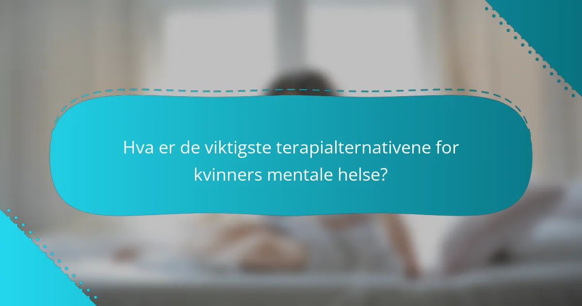 Hva er de viktigste terapialternativene for kvinners mentale helse?