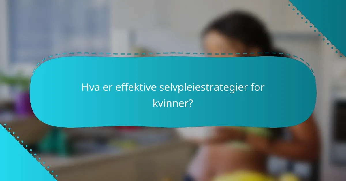 Hva er effektive selvpleiestrategier for kvinner?