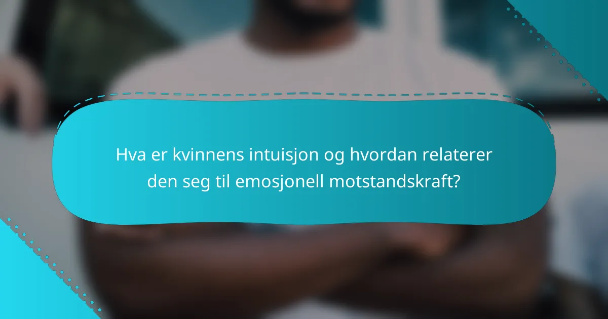Hva er kvinnens intuisjon og hvordan relaterer den seg til emosjonell motstandskraft?