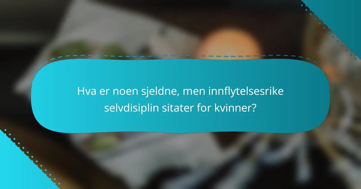 Hva er noen sjeldne, men innflytelsesrike selvdisiplin sitater for kvinner?