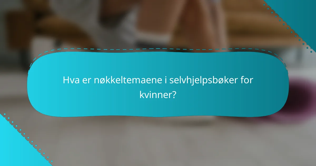 Hva er nøkkeltemaene i selvhjelpsbøker for kvinner?