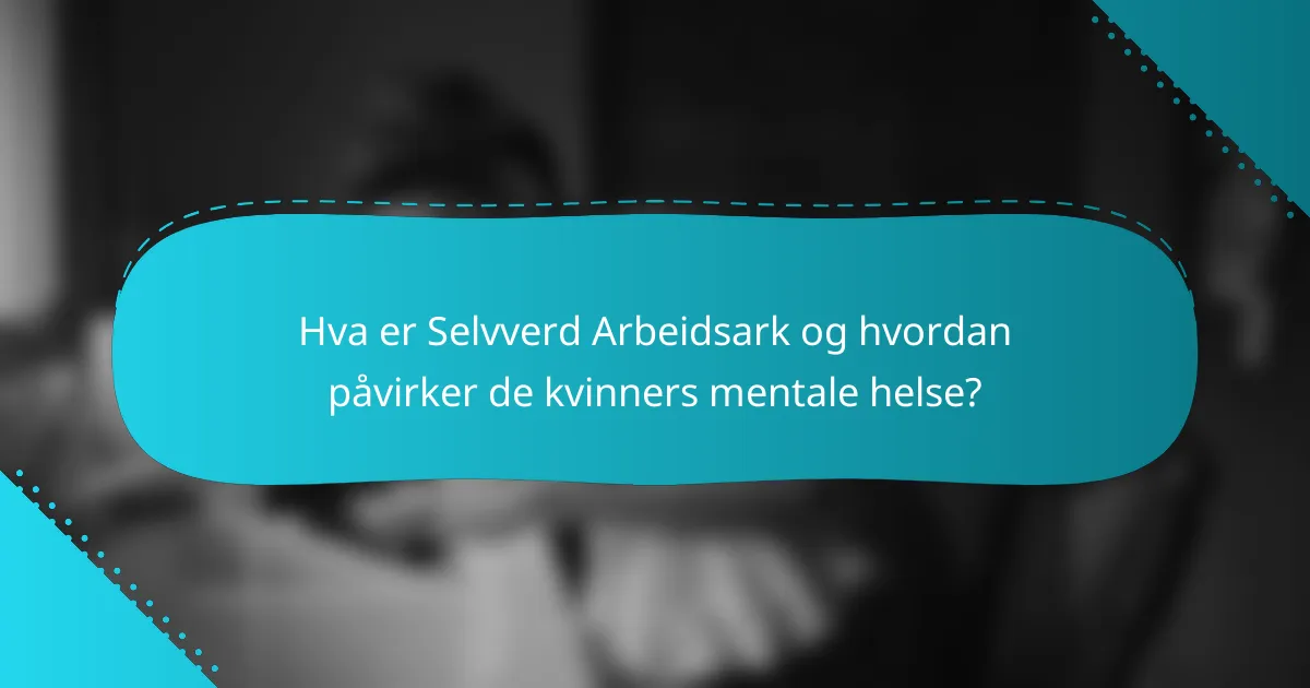 Hva er Selvverd Arbeidsark og hvordan påvirker de kvinners mentale helse?