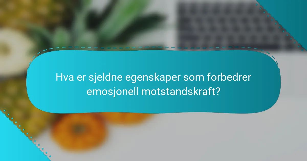 Hva er sjeldne egenskaper som forbedrer emosjonell motstandskraft?