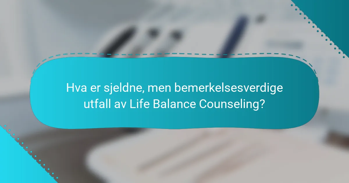 Hva er sjeldne, men bemerkelsesverdige utfall av Life Balance Counseling?