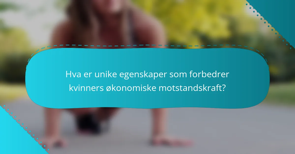 Hva er unike egenskaper som forbedrer kvinners økonomiske motstandskraft?