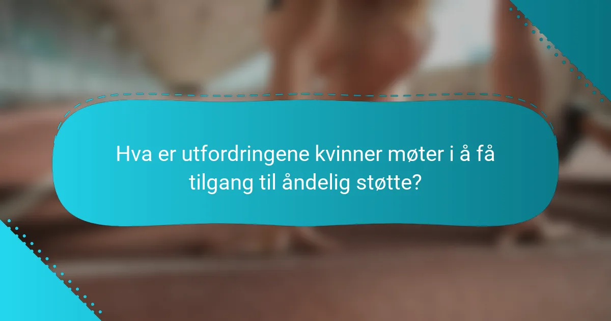 Hva er utfordringene kvinner møter i å få tilgang til åndelig støtte?