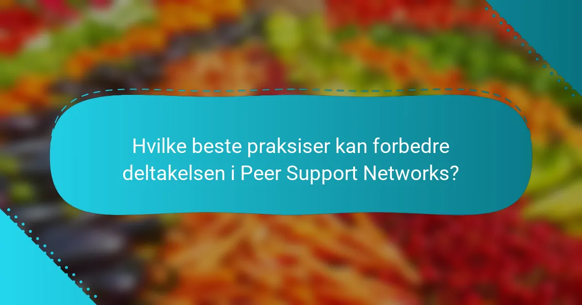Hvilke beste praksiser kan forbedre deltakelsen i Peer Support Networks?