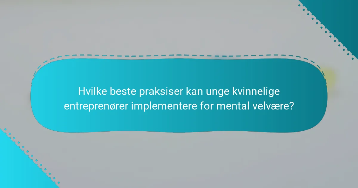 Hvilke beste praksiser kan unge kvinnelige entreprenører implementere for mental velvære?