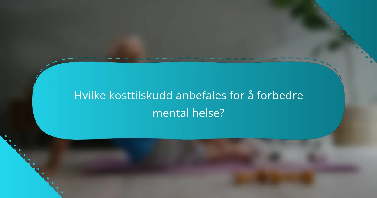 Hvilke kosttilskudd anbefales for å forbedre mental helse?