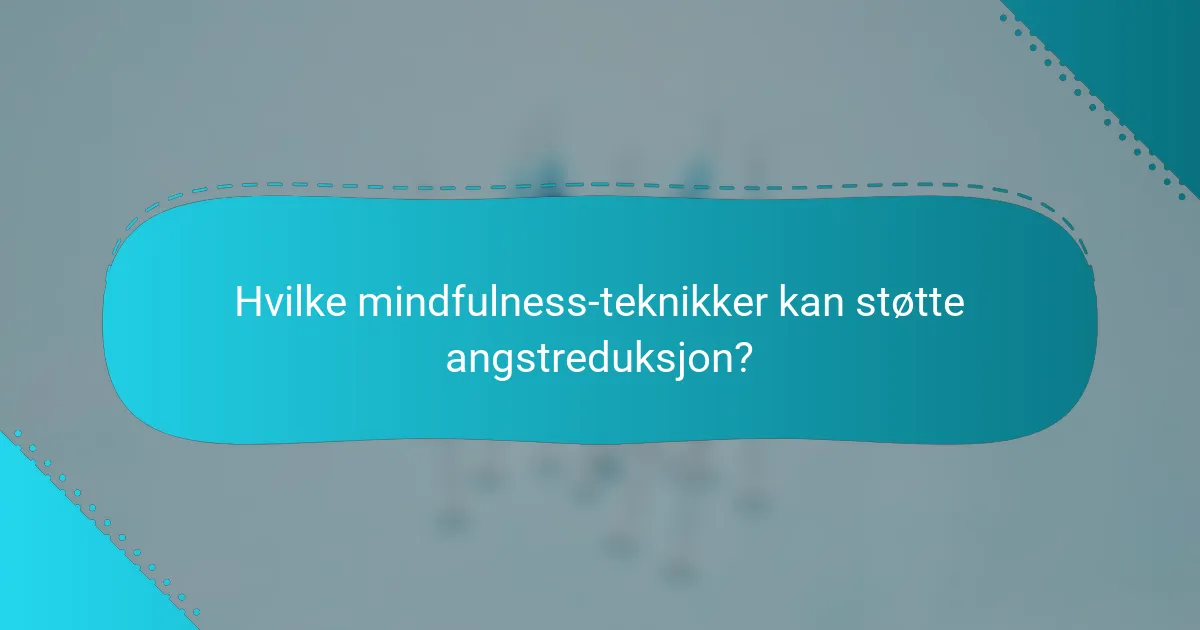 Hvilke mindfulness-teknikker kan støtte angstreduksjon?