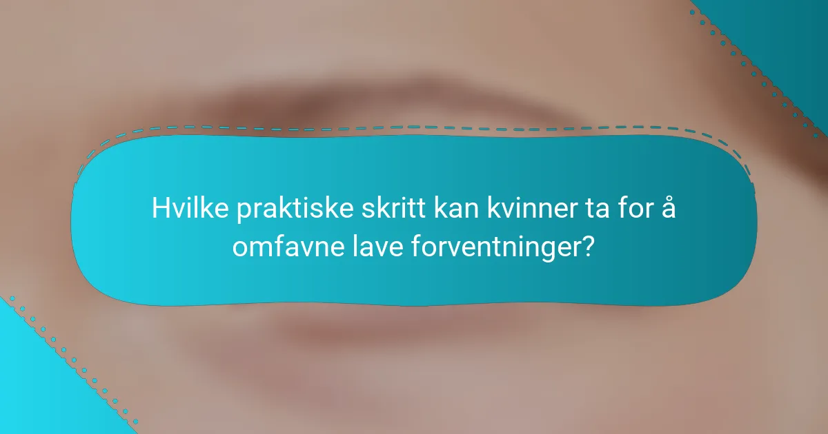 Hvilke praktiske skritt kan kvinner ta for å omfavne lave forventninger?