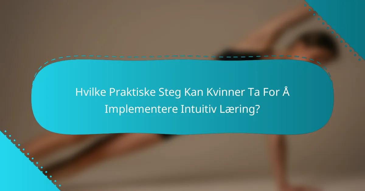 Hvilke Praktiske Steg Kan Kvinner Ta For Å Implementere Intuitiv Læring?