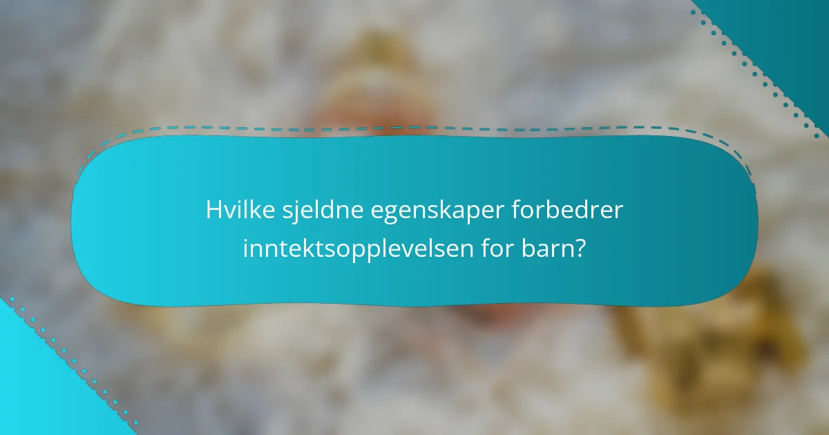 Hvilke sjeldne egenskaper forbedrer inntektsopplevelsen for barn?