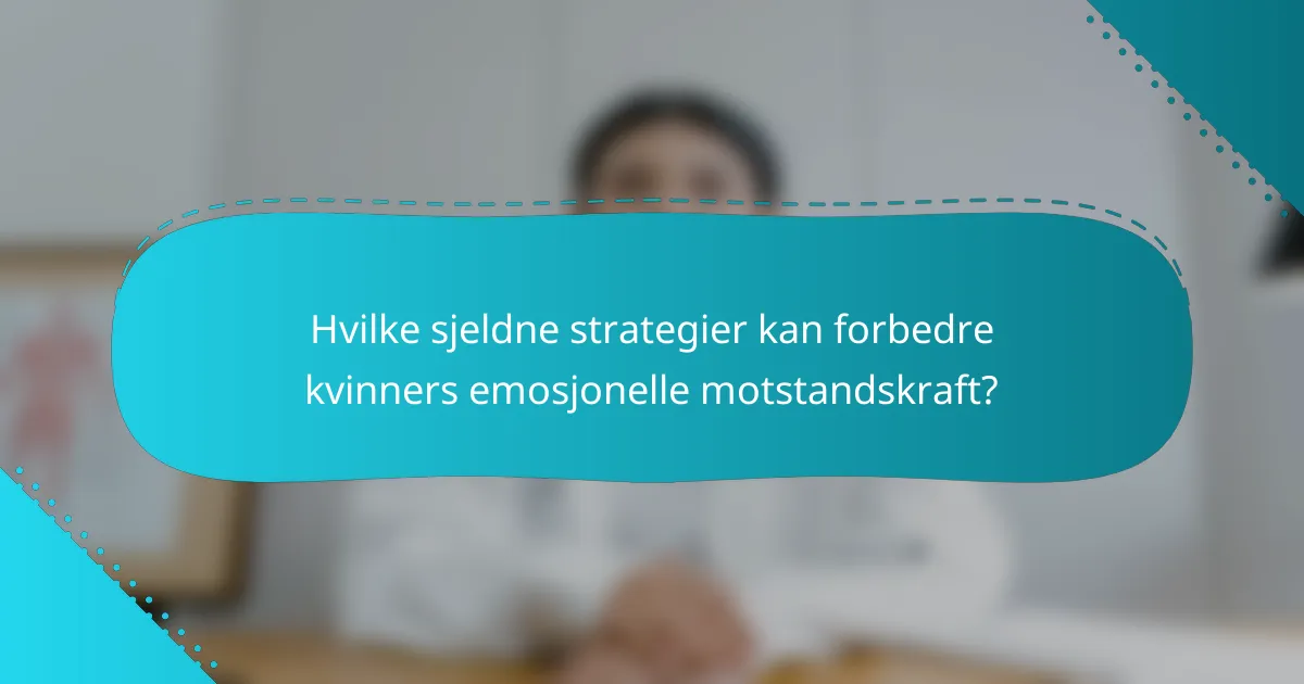 Hvilke sjeldne strategier kan forbedre kvinners emosjonelle motstandskraft?