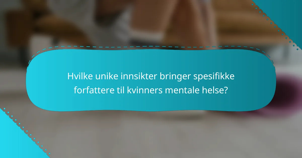 Hvilke unike innsikter bringer spesifikke forfattere til kvinners mentale helse?