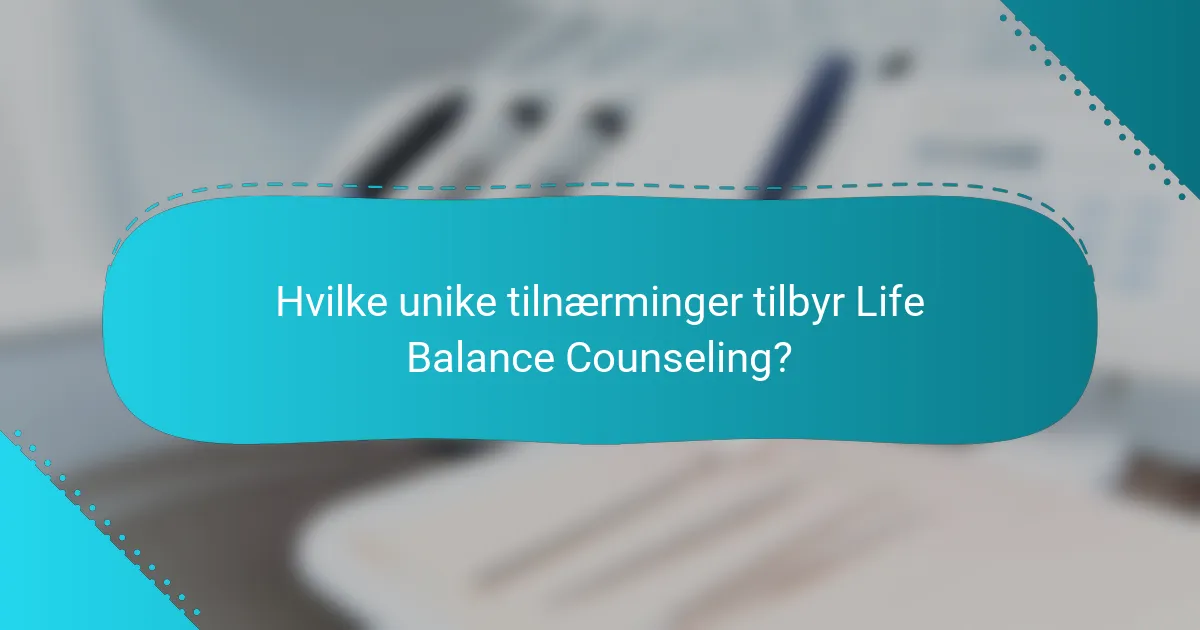 Hvilke unike tilnærminger tilbyr Life Balance Counseling?